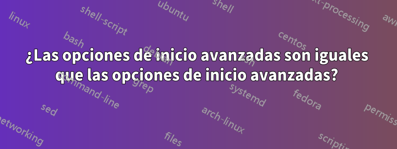 ¿Las opciones de inicio avanzadas son iguales que las opciones de inicio avanzadas?