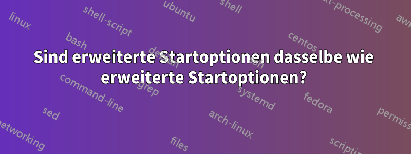 Sind erweiterte Startoptionen dasselbe wie erweiterte Startoptionen?