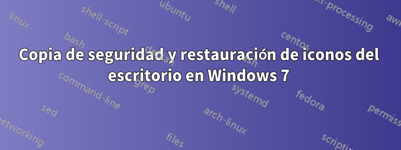 Copia de seguridad y restauración de iconos del escritorio en Windows 7