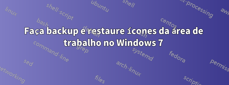 Faça backup e restaure ícones da área de trabalho no Windows 7