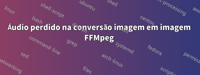 Áudio perdido na conversão imagem em imagem FFMpeg