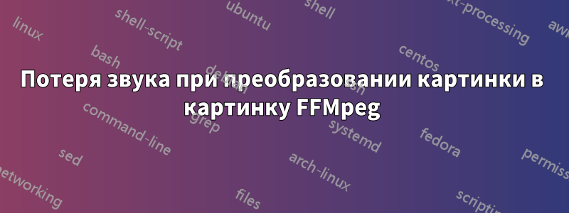 Потеря звука при преобразовании картинки в картинку FFMpeg