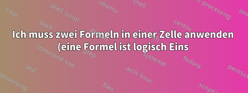 Ich muss zwei Formeln in einer Zelle anwenden (eine Formel ist logisch Eins)