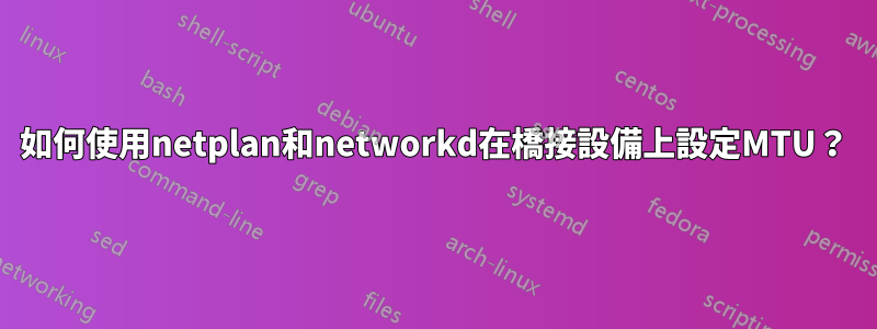 如何使用netplan和networkd在橋接設備上設定MTU？