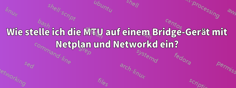 Wie stelle ich die MTU auf einem Bridge-Gerät mit Netplan und Networkd ein?