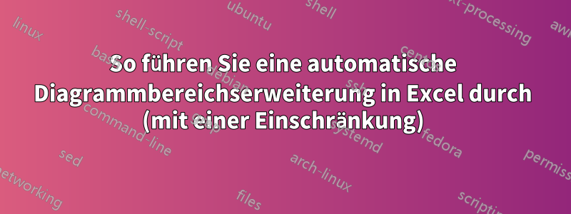 So führen Sie eine automatische Diagrammbereichserweiterung in Excel durch (mit einer Einschränkung)