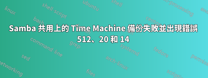 Samba 共用上的 Time Machine 備份失敗並出現錯誤 512、20 和 14