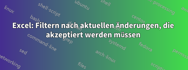 Excel: Filtern nach aktuellen Änderungen, die akzeptiert werden müssen