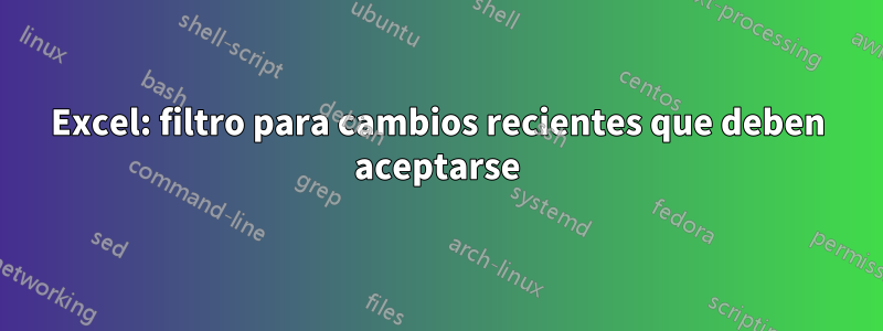 Excel: filtro para cambios recientes que deben aceptarse