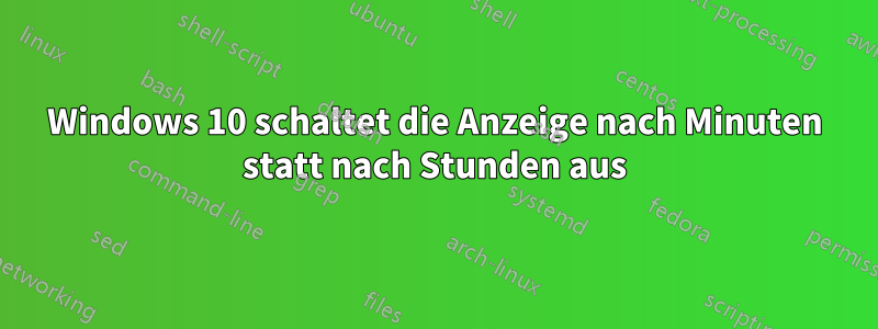 Windows 10 schaltet die Anzeige nach Minuten statt nach Stunden aus