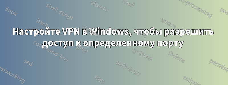 Настройте VPN в Windows, чтобы разрешить доступ к определенному порту