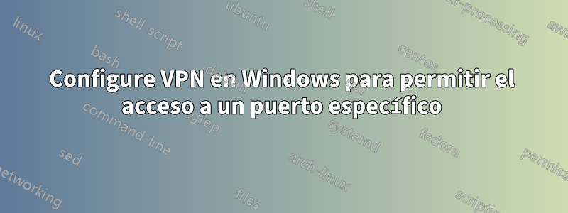 Configure VPN en Windows para permitir el acceso a un puerto específico