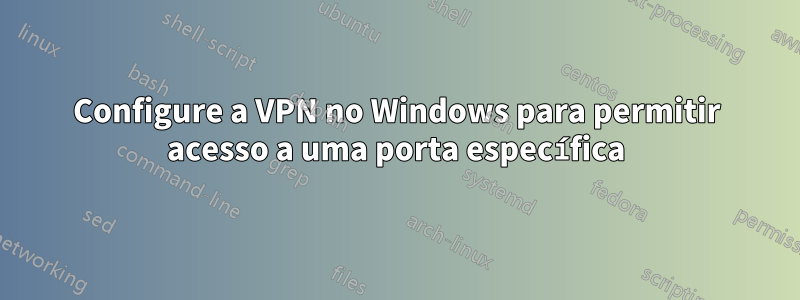 Configure a VPN no Windows para permitir acesso a uma porta específica