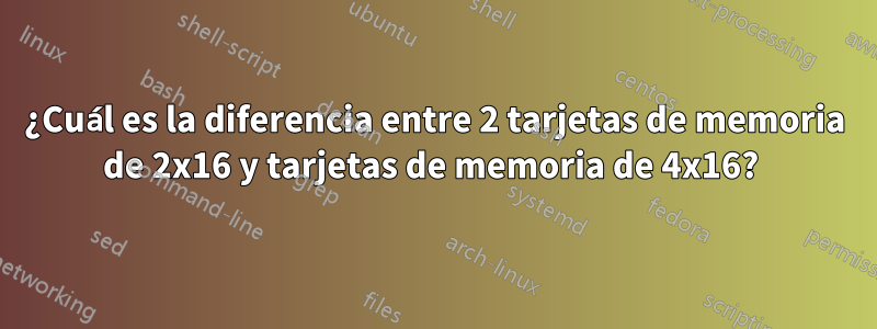 ¿Cuál es la diferencia entre 2 tarjetas de memoria de 2x16 y tarjetas de memoria de 4x16? 