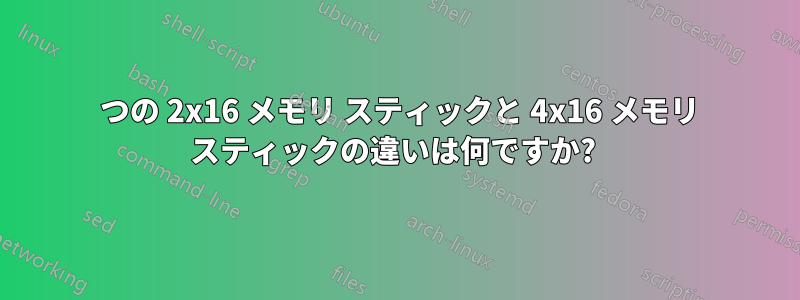 2 つの 2x16 メモリ スティックと 4x16 メモリ スティックの違いは何ですか? 