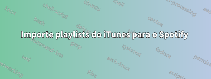 Importe playlists do iTunes para o Spotify