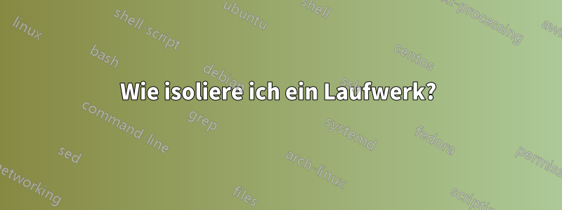 Wie isoliere ich ein Laufwerk?