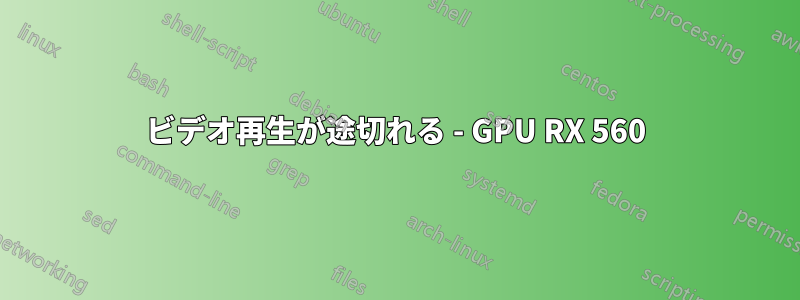 ビデオ再生が途切れる - GPU RX 560