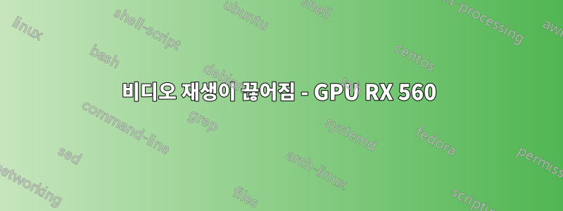 비디오 재생이 끊어짐 - GPU RX 560