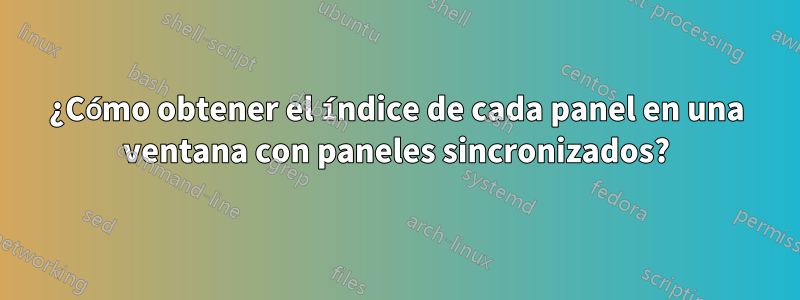 ¿Cómo obtener el índice de cada panel en una ventana con paneles sincronizados?