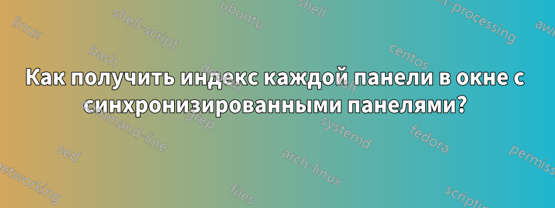 Как получить индекс каждой панели в окне с синхронизированными панелями?