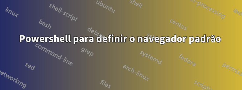 Powershell para definir o navegador padrão