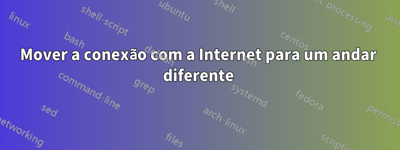 Mover a conexão com a Internet para um andar diferente