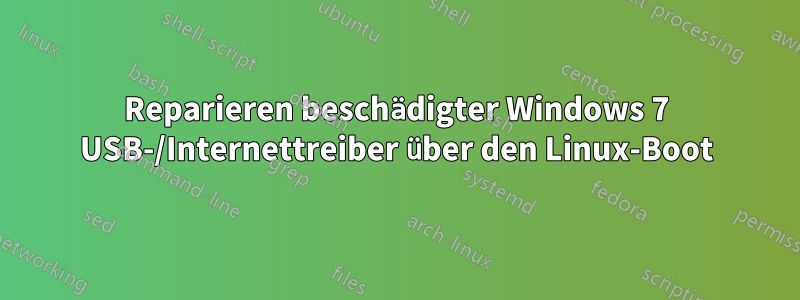 Reparieren beschädigter Windows 7 USB-/Internettreiber über den Linux-Boot