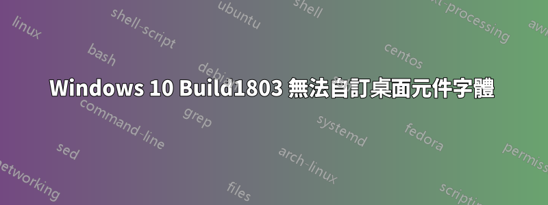 Windows 10 Build1803 無法自訂桌面元件字體