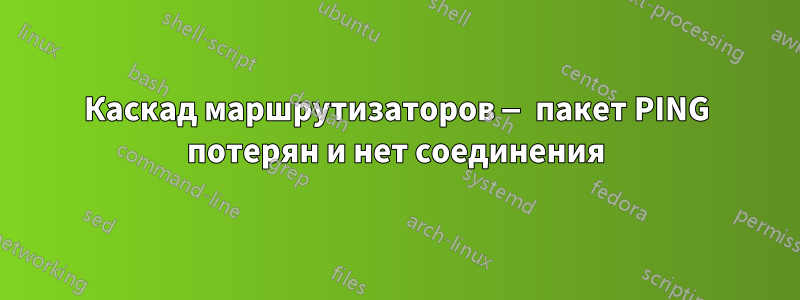 Каскад маршрутизаторов — пакет PING потерян и нет соединения