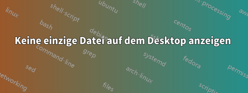 Keine einzige Datei auf dem Desktop anzeigen