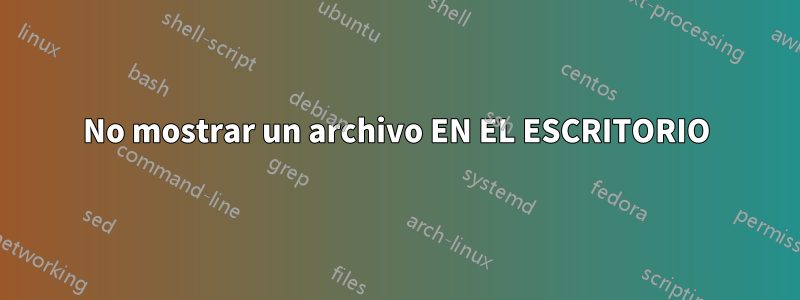 No mostrar un archivo EN EL ESCRITORIO