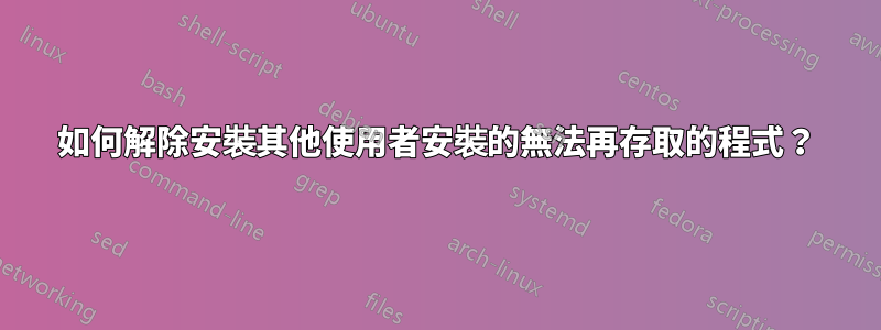 如何解除安裝其他使用者安裝的無法再存取的程式？