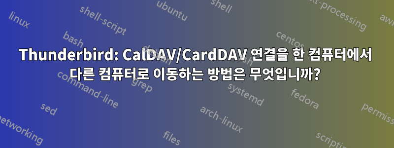 Thunderbird: CalDAV/CardDAV 연결을 한 컴퓨터에서 다른 컴퓨터로 이동하는 방법은 무엇입니까?