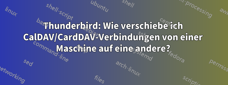 Thunderbird: Wie verschiebe ich CalDAV/CardDAV-Verbindungen von einer Maschine auf eine andere?