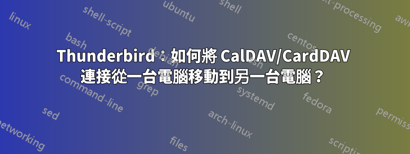 Thunderbird：如何將 CalDAV/CardDAV 連接從一台電腦移動到另一台電腦？