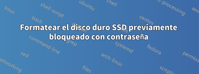 Formatear el disco duro SSD previamente bloqueado con contraseña