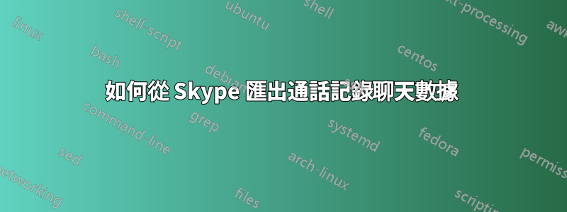 如何從 Skype 匯出通話記錄聊天數據