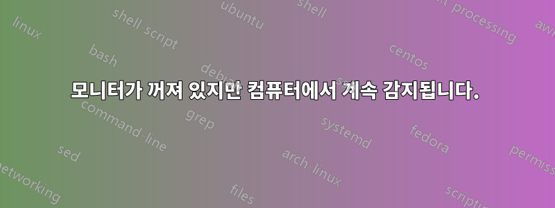 모니터가 꺼져 있지만 컴퓨터에서 계속 감지됩니다.