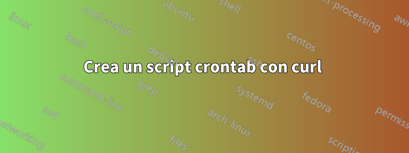 Crea un script crontab con curl