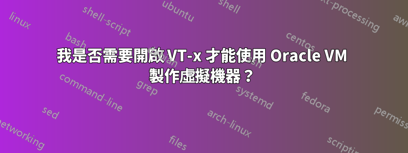 我是否需要開啟 VT-x 才能使用 Oracle VM 製作虛擬機器？