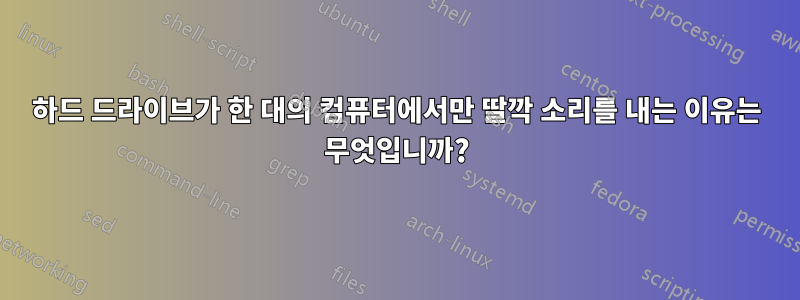 하드 드라이브가 한 대의 컴퓨터에서만 딸깍 소리를 내는 이유는 무엇입니까?