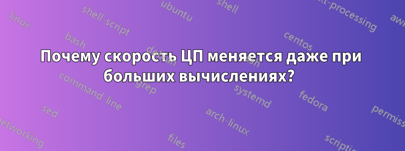 Почему скорость ЦП меняется даже при больших вычислениях? 