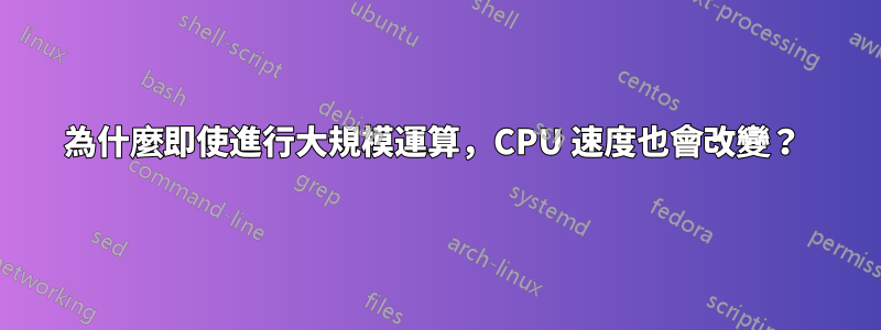 為什麼即使進行大規模運算，CPU 速度也會改變？ 