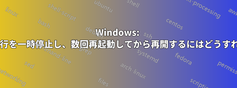 Windows: プログラムの実行を一時停止し、数回再起動してから再開するにはどうすればよいですか?