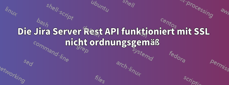 Die Jira Server Rest API funktioniert mit SSL nicht ordnungsgemäß