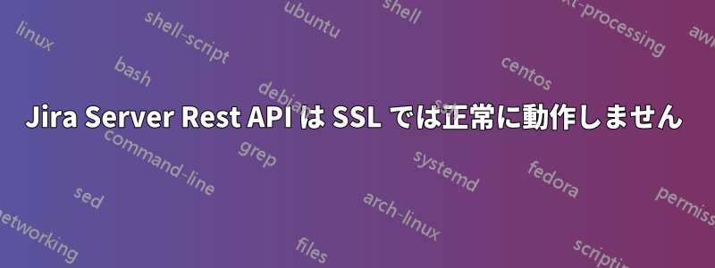 Jira Server Rest API は SSL では正常に動作しません