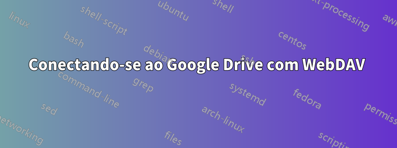 Conectando-se ao Google Drive com WebDAV