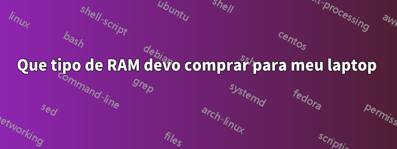 Que tipo de RAM devo comprar para meu laptop