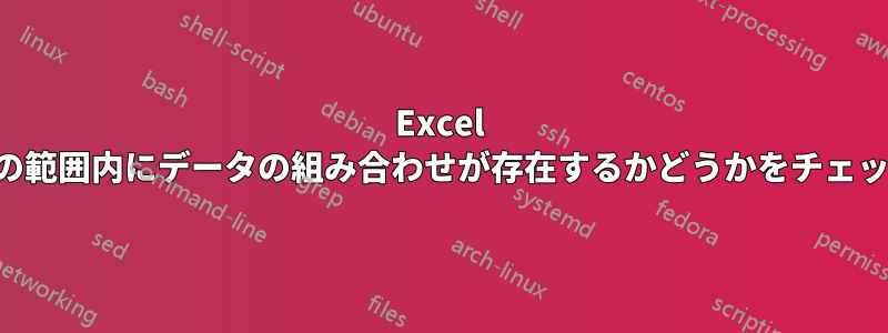 Excel で特定の範囲内にデータの組み合わせが存在するかどうかをチェックする